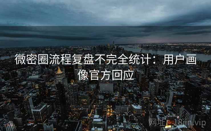 微密圈流程复盘不完全统计：用户画像官方回应